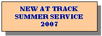 Reserved: NEW AT TRACK  SUMMER SERVICE  2007    